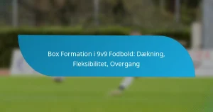 Box Formation i 9v9 Fodbold: Dækning, Fleksibilitet, Overgang