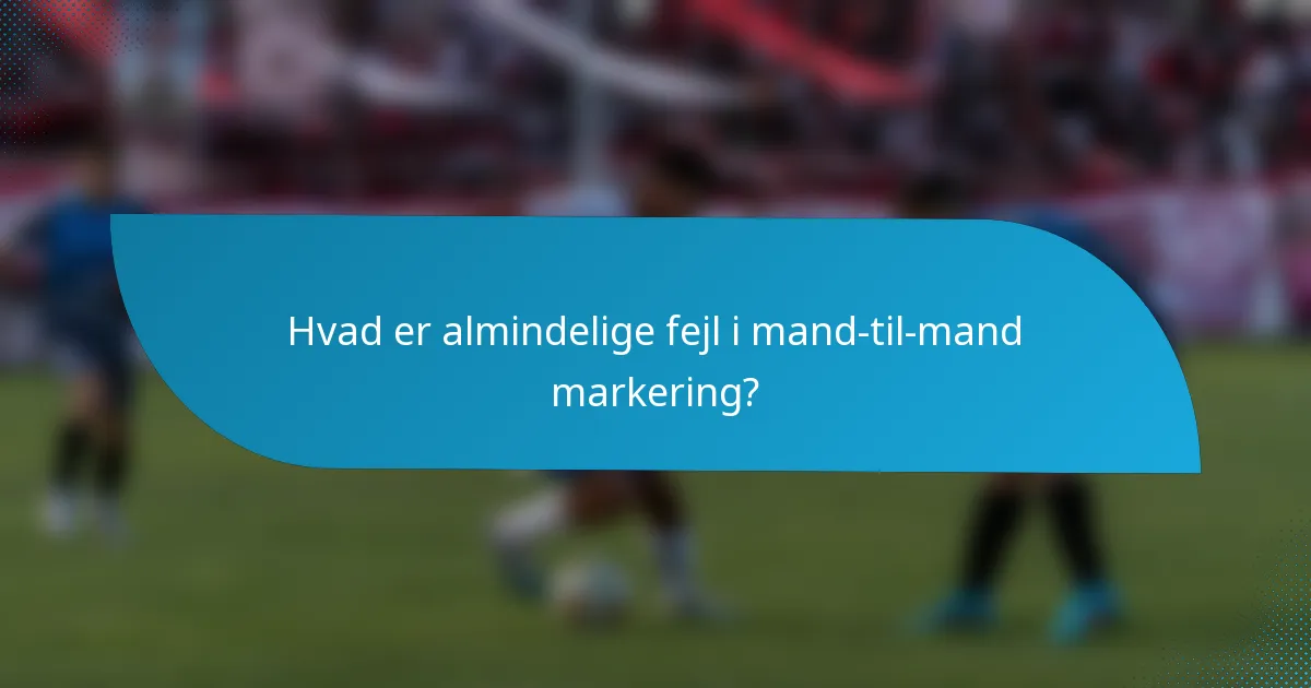 Hvad er almindelige fejl i mand-til-mand markering?