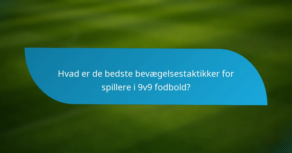 Hvad er de bedste bevægelsestaktikker for spillere i 9v9 fodbold?