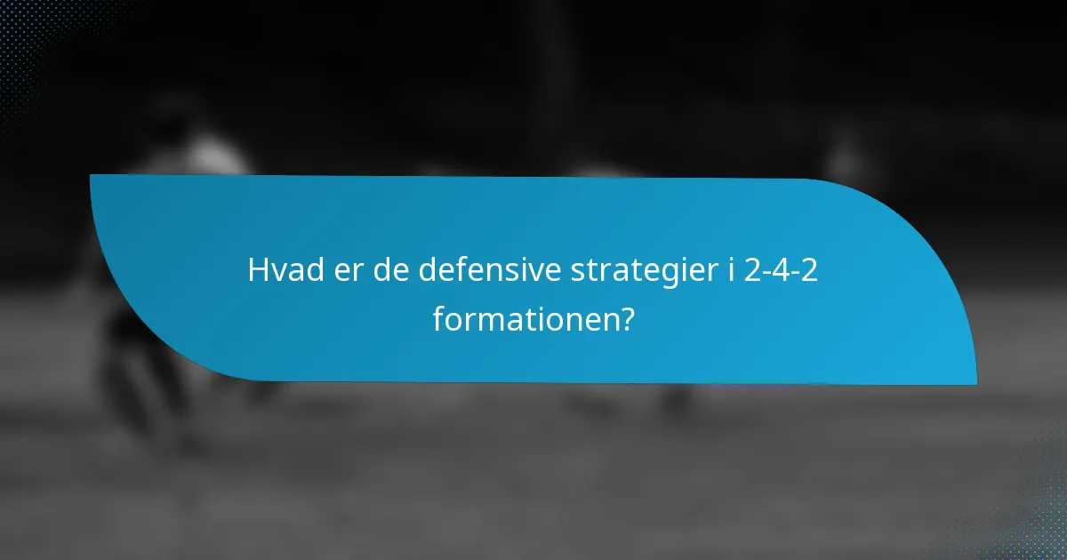 Hvad er de defensive strategier i 2-4-2 formationen?