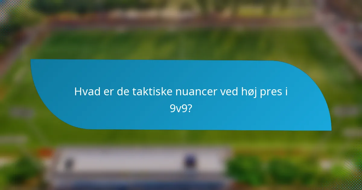 Hvad er de taktiske nuancer ved høj pres i 9v9?
