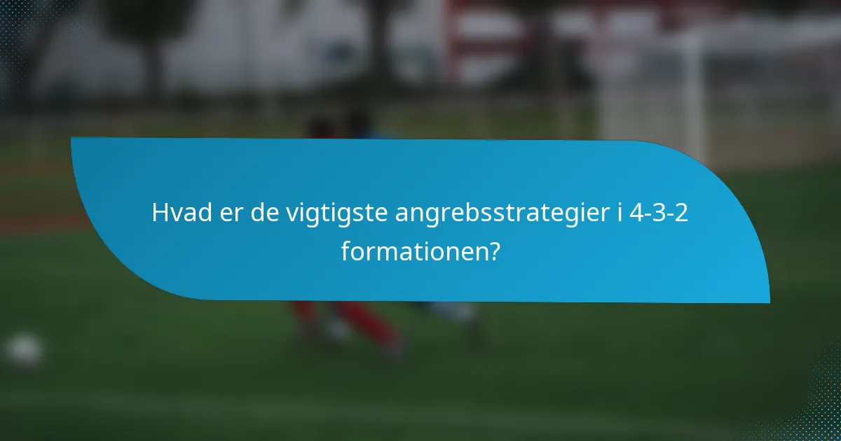 Hvad er de vigtigste angrebsstrategier i 4-3-2 formationen?