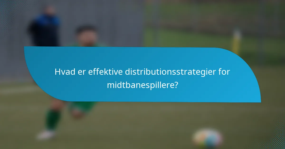 Hvad er effektive distributionsstrategier for midtbanespillere?