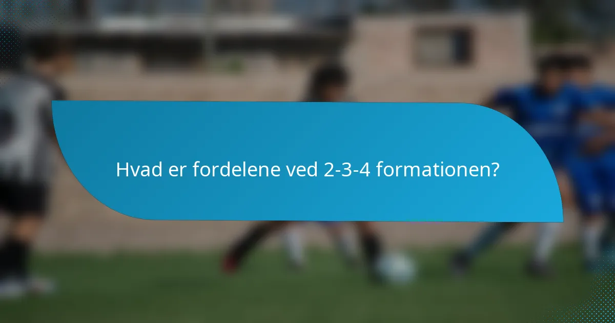 Hvad er fordelene ved 2-3-4 formationen?