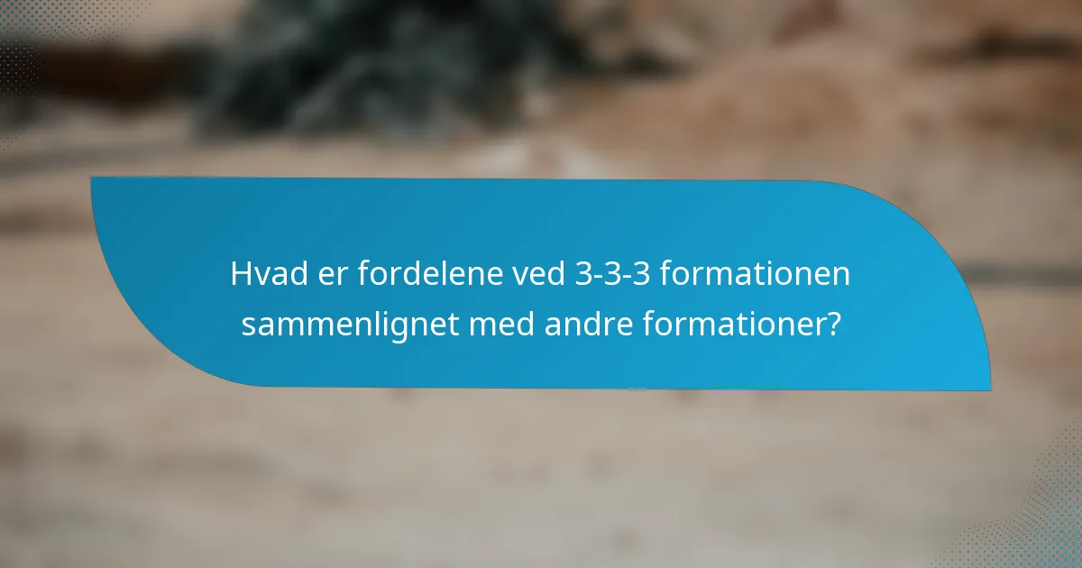 Hvad er fordelene ved 3-3-3 formationen sammenlignet med andre formationer?