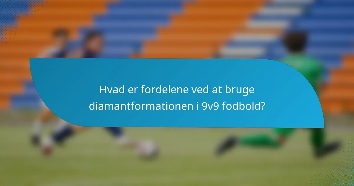 Hvad er fordelene ved at bruge diamantformationen i 9v9 fodbold?