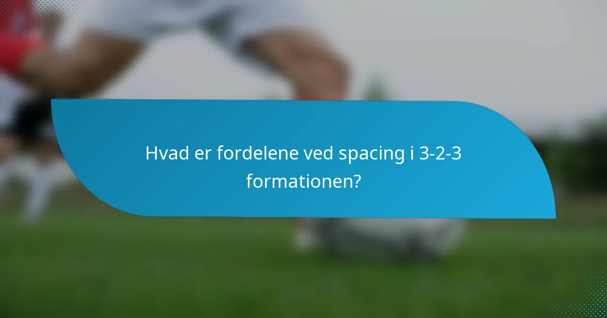 Hvad er fordelene ved spacing i 3-2-3 formationen?