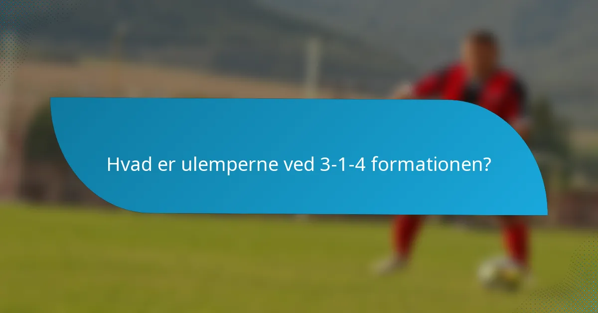 Hvad er ulemperne ved 3-1-4 formationen?
