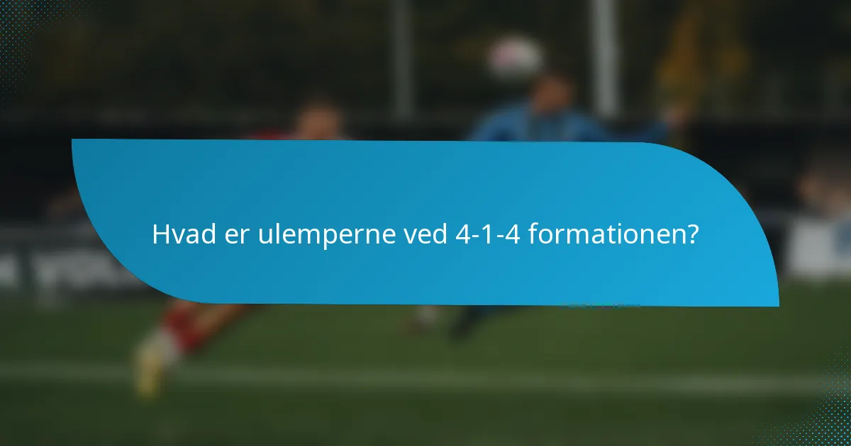 Hvad er ulemperne ved 4-1-4 formationen?