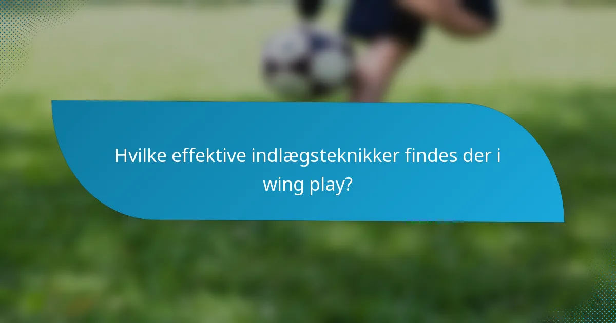 Hvilke effektive indlægsteknikker findes der i wing play?