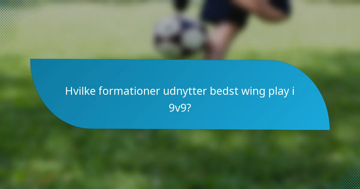 Hvilke formationer udnytter bedst wing play i 9v9?
