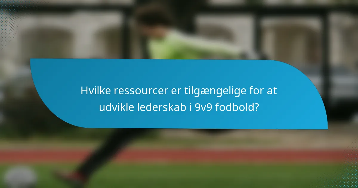 Hvilke ressourcer er tilgængelige for at udvikle lederskab i 9v9 fodbold?