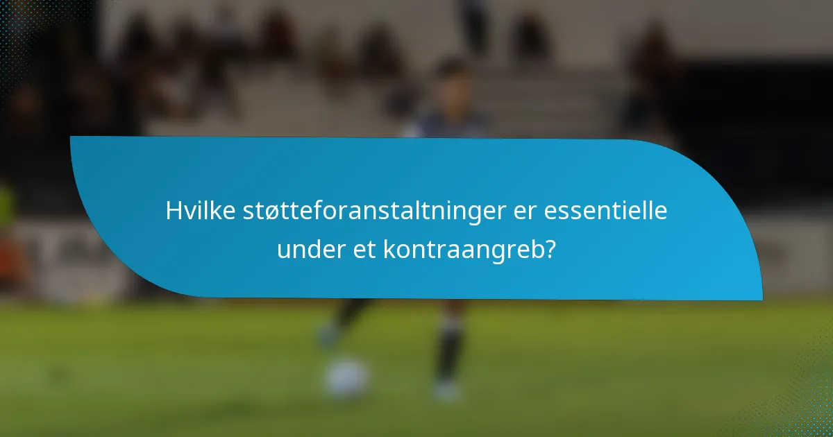 Hvilke støtteforanstaltninger er essentielle under et kontraangreb?
