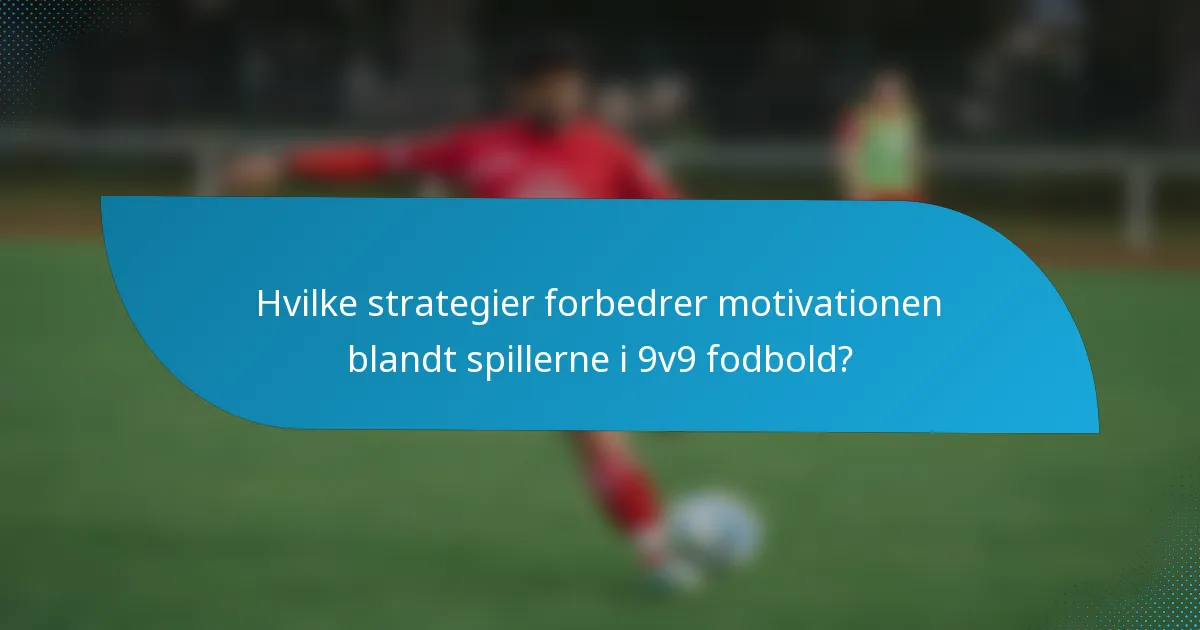 Hvilke strategier forbedrer motivationen blandt spillerne i 9v9 fodbold?