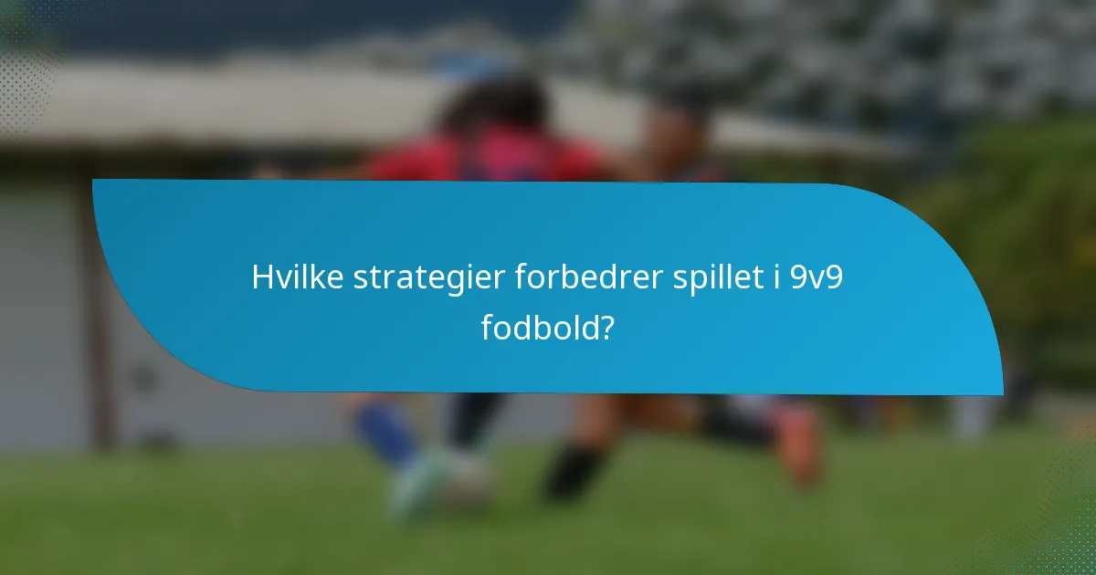 Hvilke strategier forbedrer spillet i 9v9 fodbold?