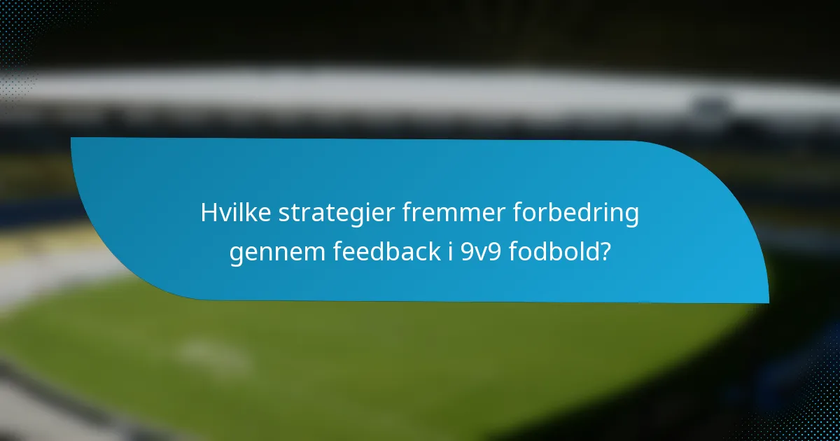 Hvilke strategier fremmer forbedring gennem feedback i 9v9 fodbold?