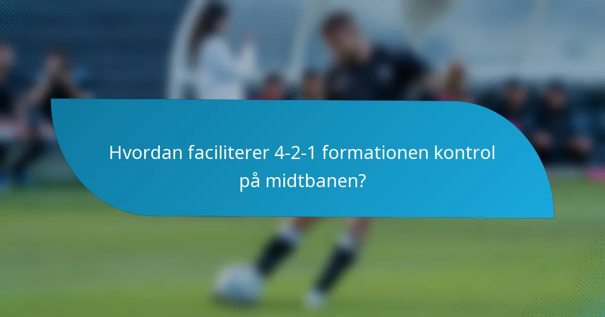 Hvordan faciliterer 4-2-1 formationen kontrol på midtbanen?