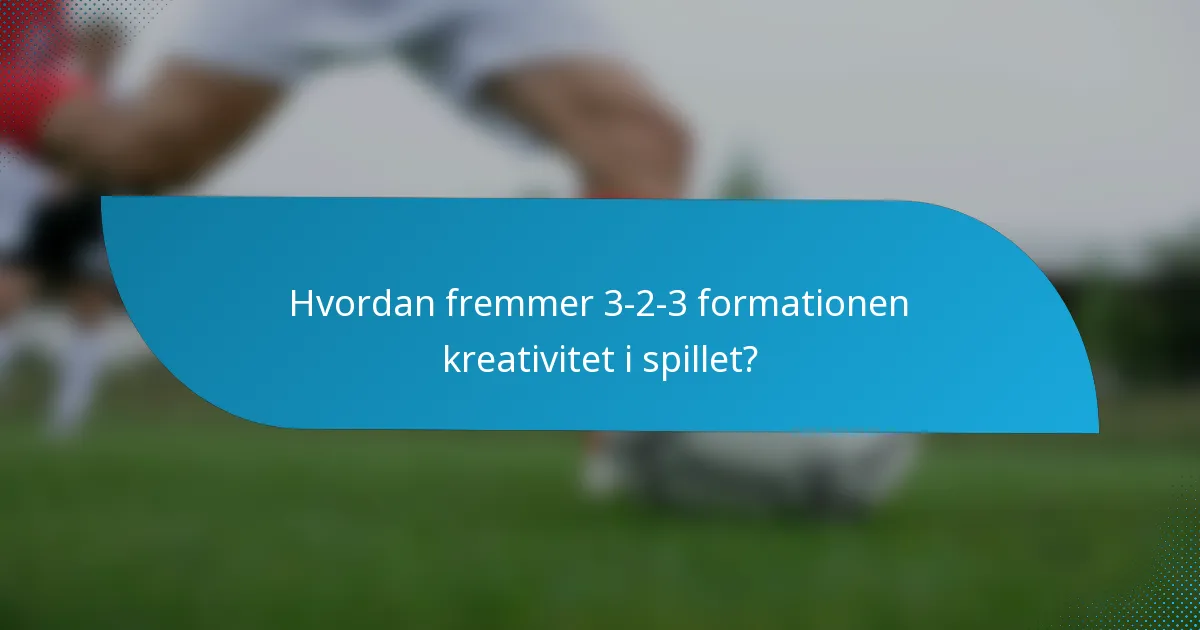 Hvordan fremmer 3-2-3 formationen kreativitet i spillet?