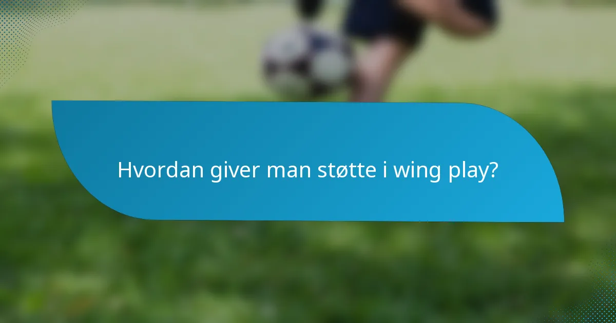 Hvordan giver man støtte i wing play?