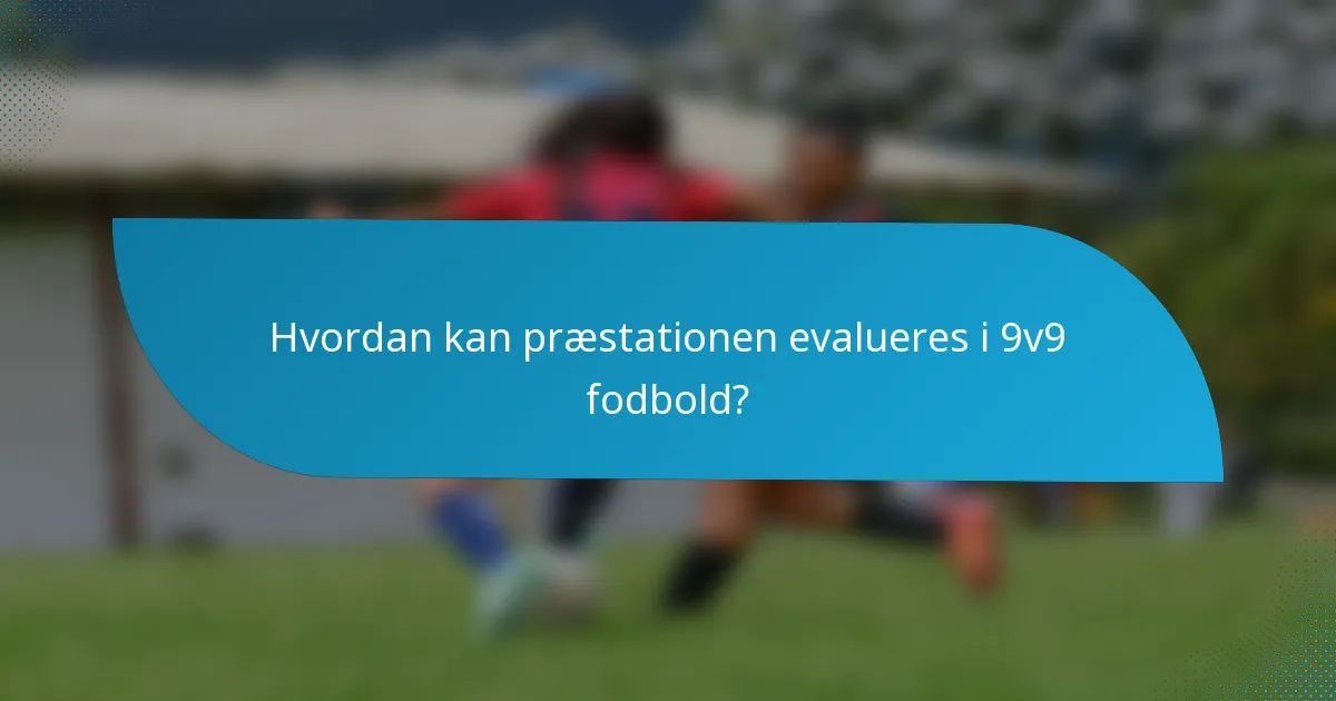 Hvordan kan præstationen evalueres i 9v9 fodbold?