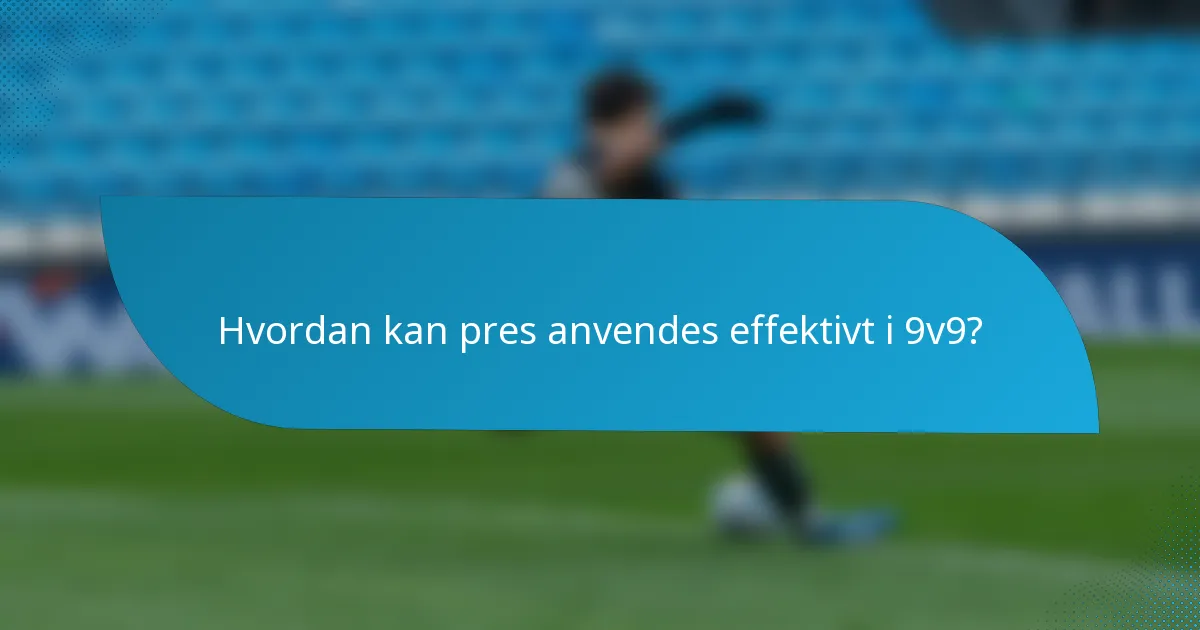 Hvordan kan pres anvendes effektivt i 9v9?