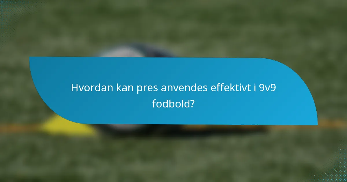 Hvordan kan pres anvendes effektivt i 9v9 fodbold?
