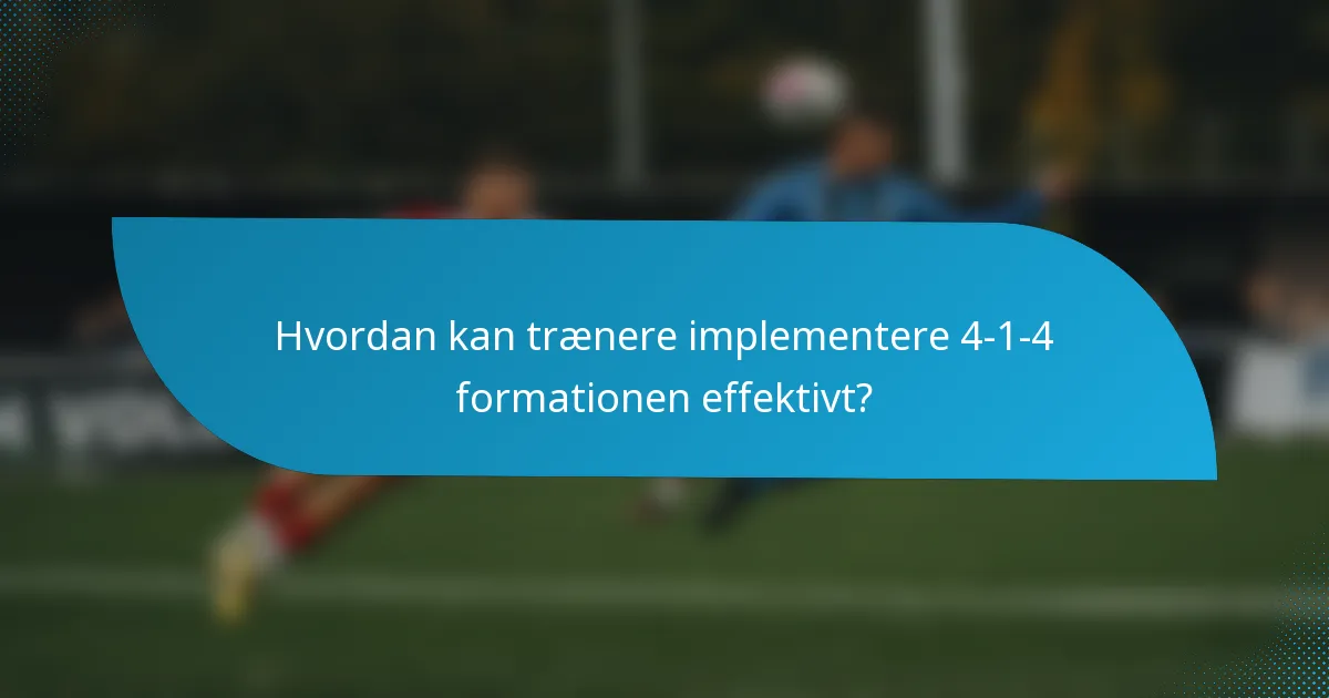 Hvordan kan trænere implementere 4-1-4 formationen effektivt?