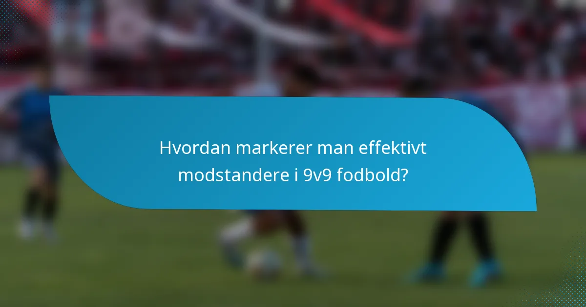 Hvordan markerer man effektivt modstandere i 9v9 fodbold?
