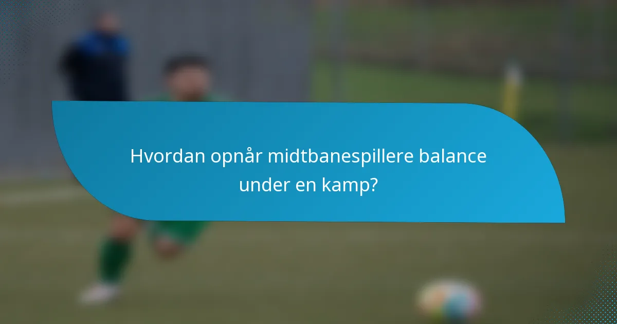 Hvordan opnår midtbanespillere balance under en kamp?