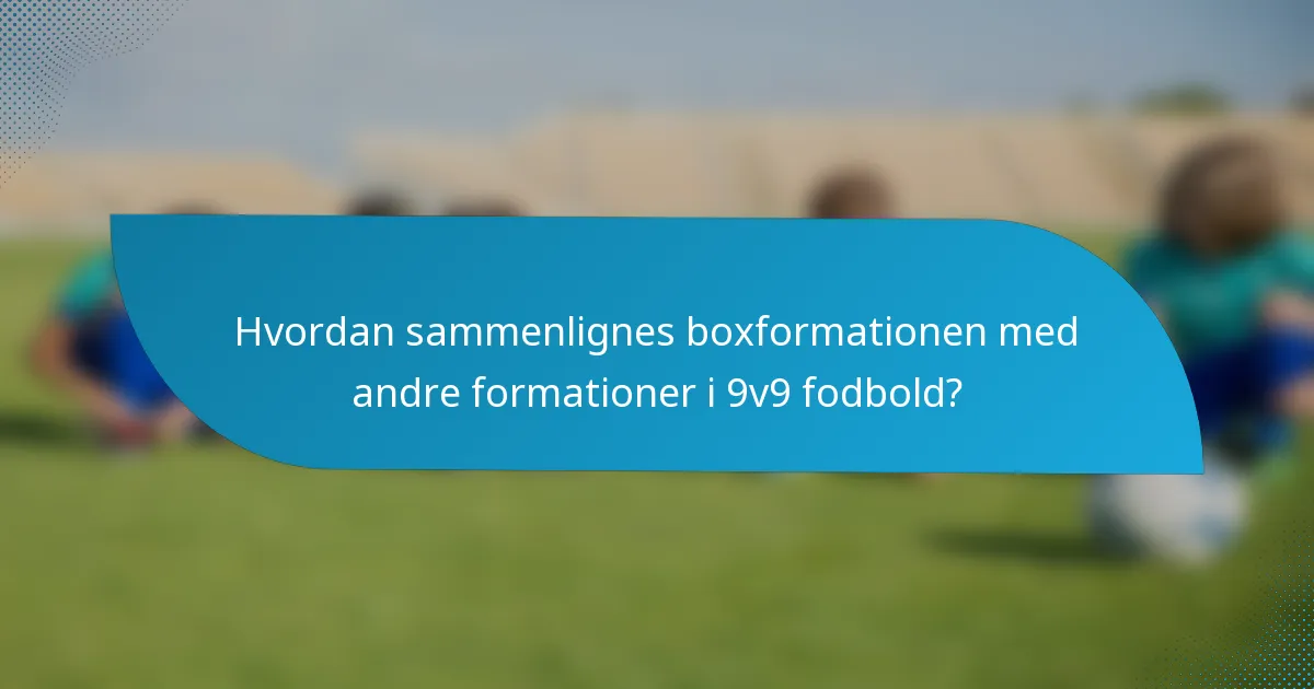 Hvordan sammenlignes boxformationen med andre formationer i 9v9 fodbold?