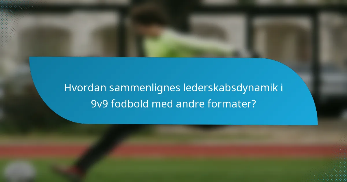 Hvordan sammenlignes lederskabsdynamik i 9v9 fodbold med andre formater?