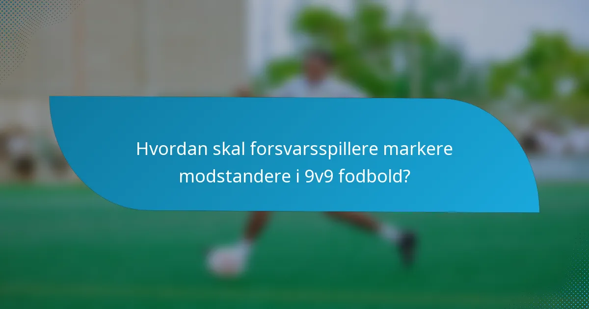 Hvordan skal forsvarsspillere markere modstandere i 9v9 fodbold?
