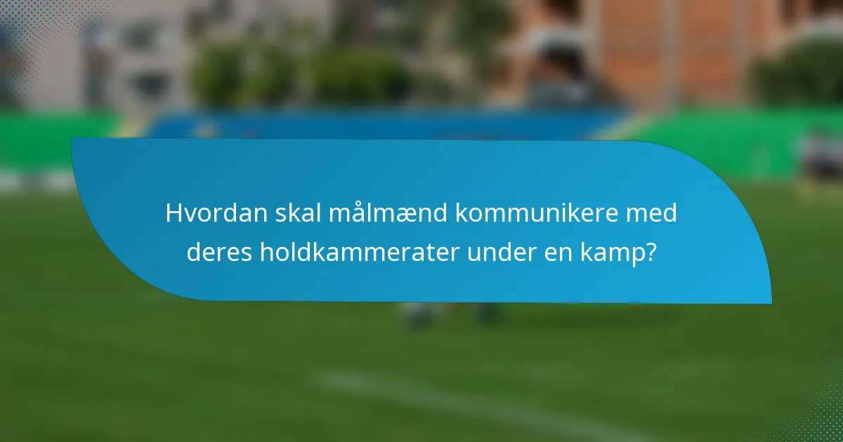 Hvordan skal målmænd kommunikere med deres holdkammerater under en kamp?