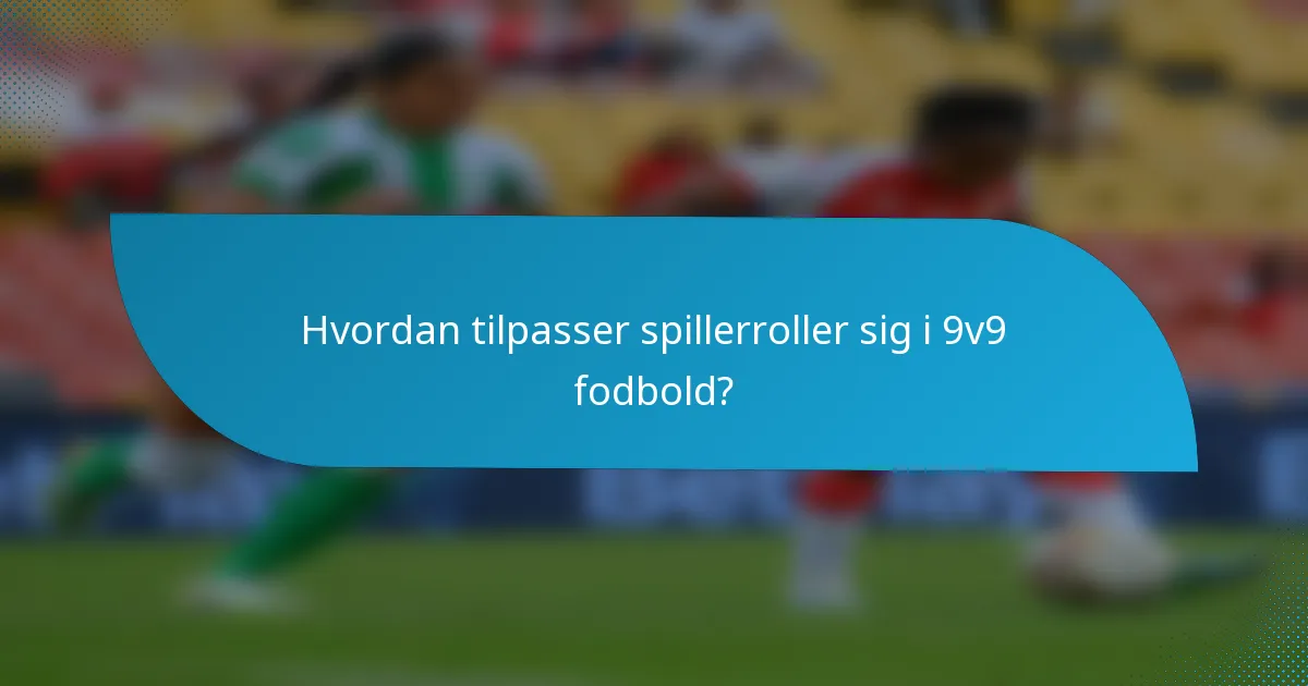 Hvordan tilpasser spillerroller sig i 9v9 fodbold?