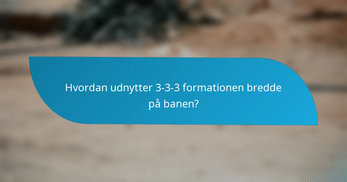 Hvordan udnytter 3-3-3 formationen bredde på banen?